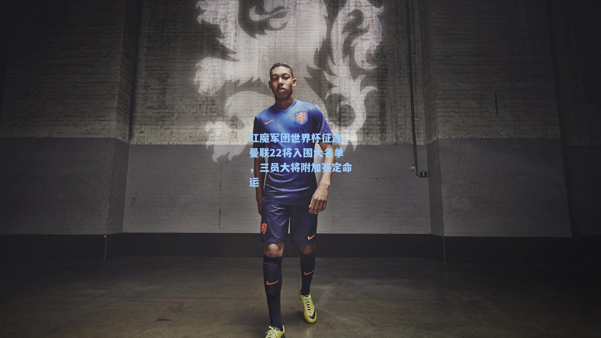 红魔军团世界杯征途，曼联22将入围大名单，三员大将附加赛定命运