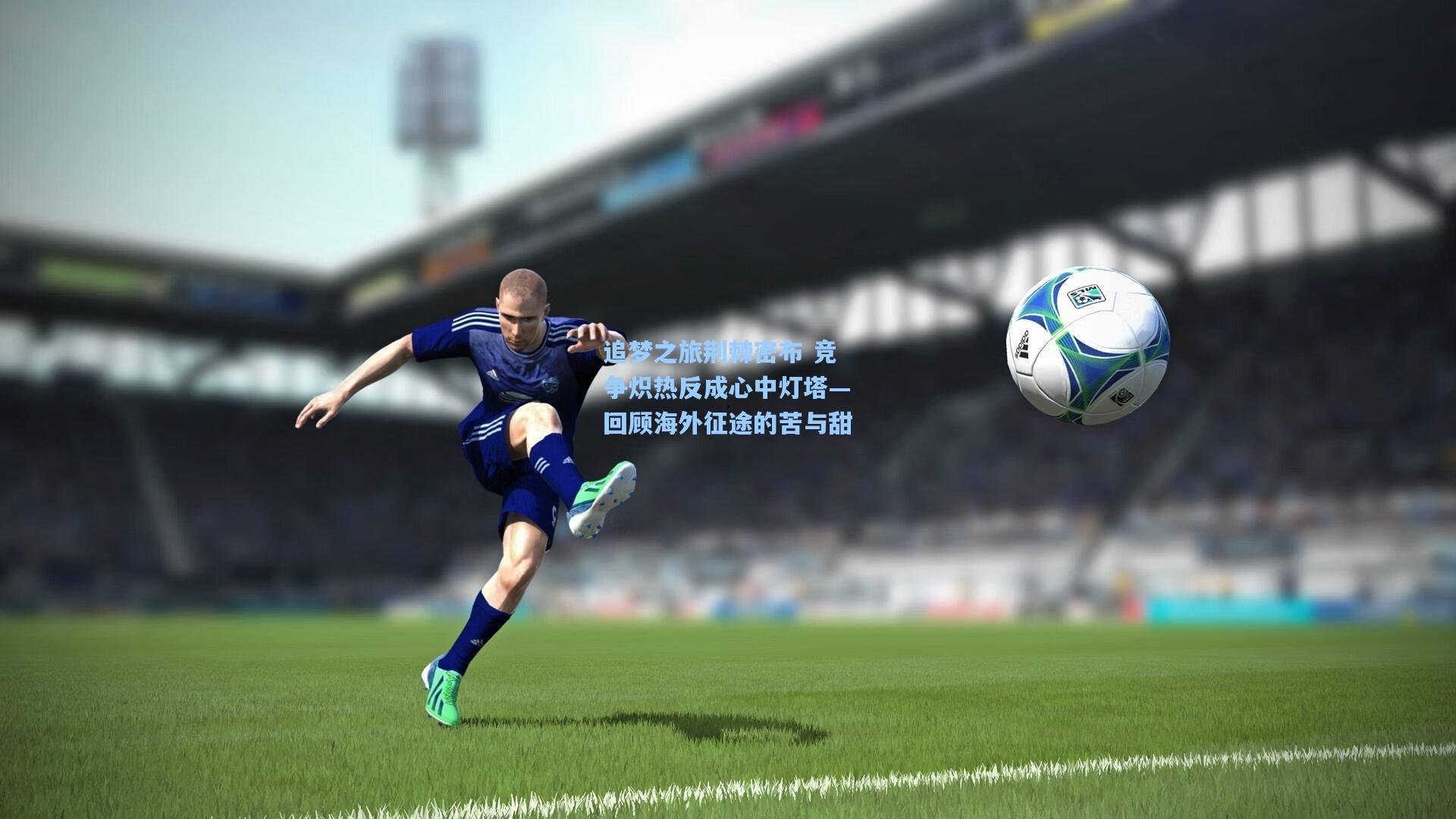 追梦之旅荆棘密布 竞争炽热反成心中灯塔—回顾海外征途的苦与甜