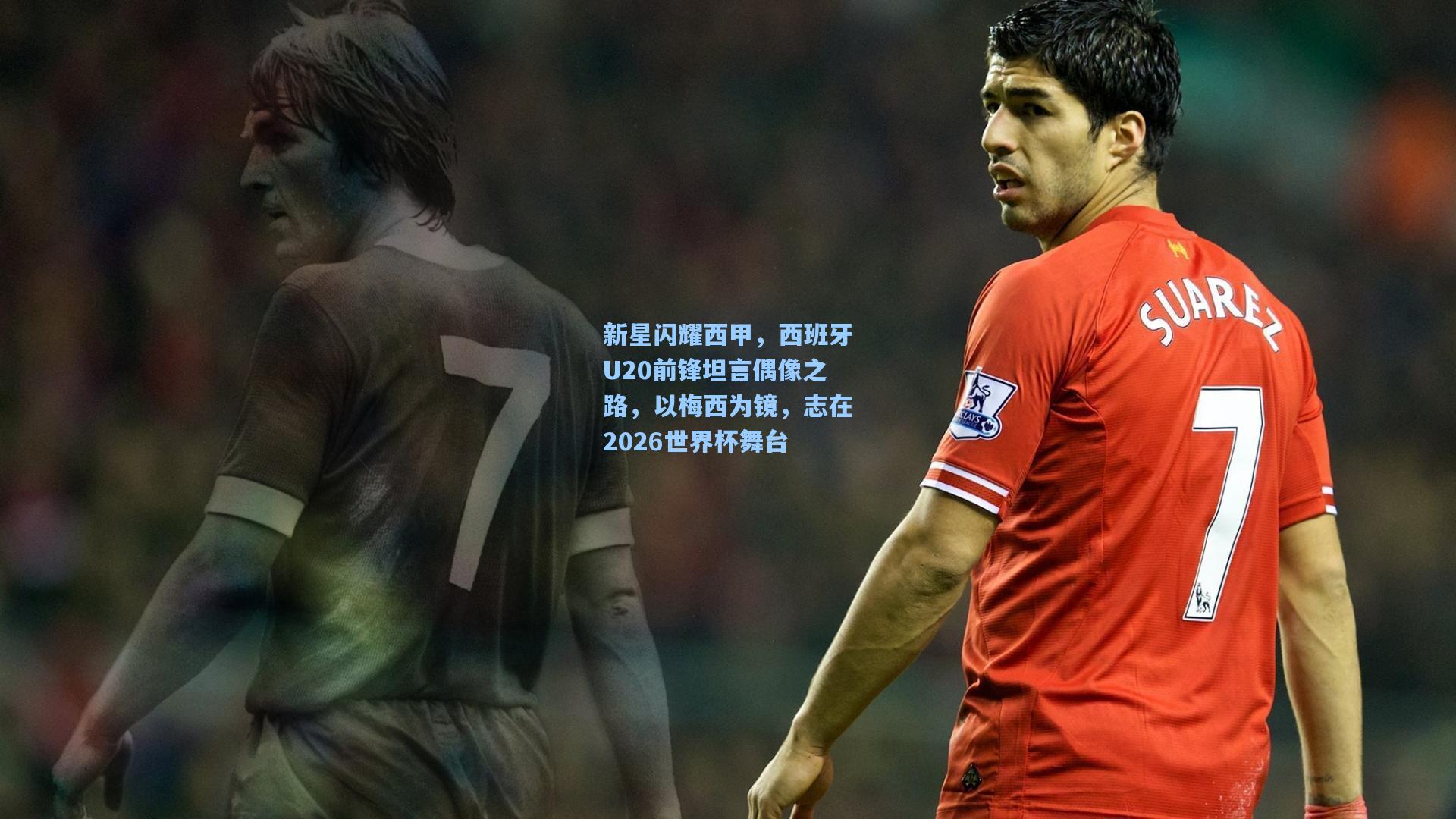 新星闪耀西甲，西班牙U20前锋坦言偶像之路，以梅西为镜，志在2026世界杯舞台